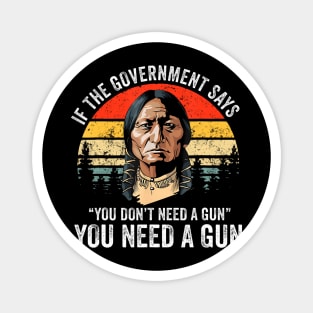 If The Government Says You Dont Need A Gun Funny Quotes Magnet